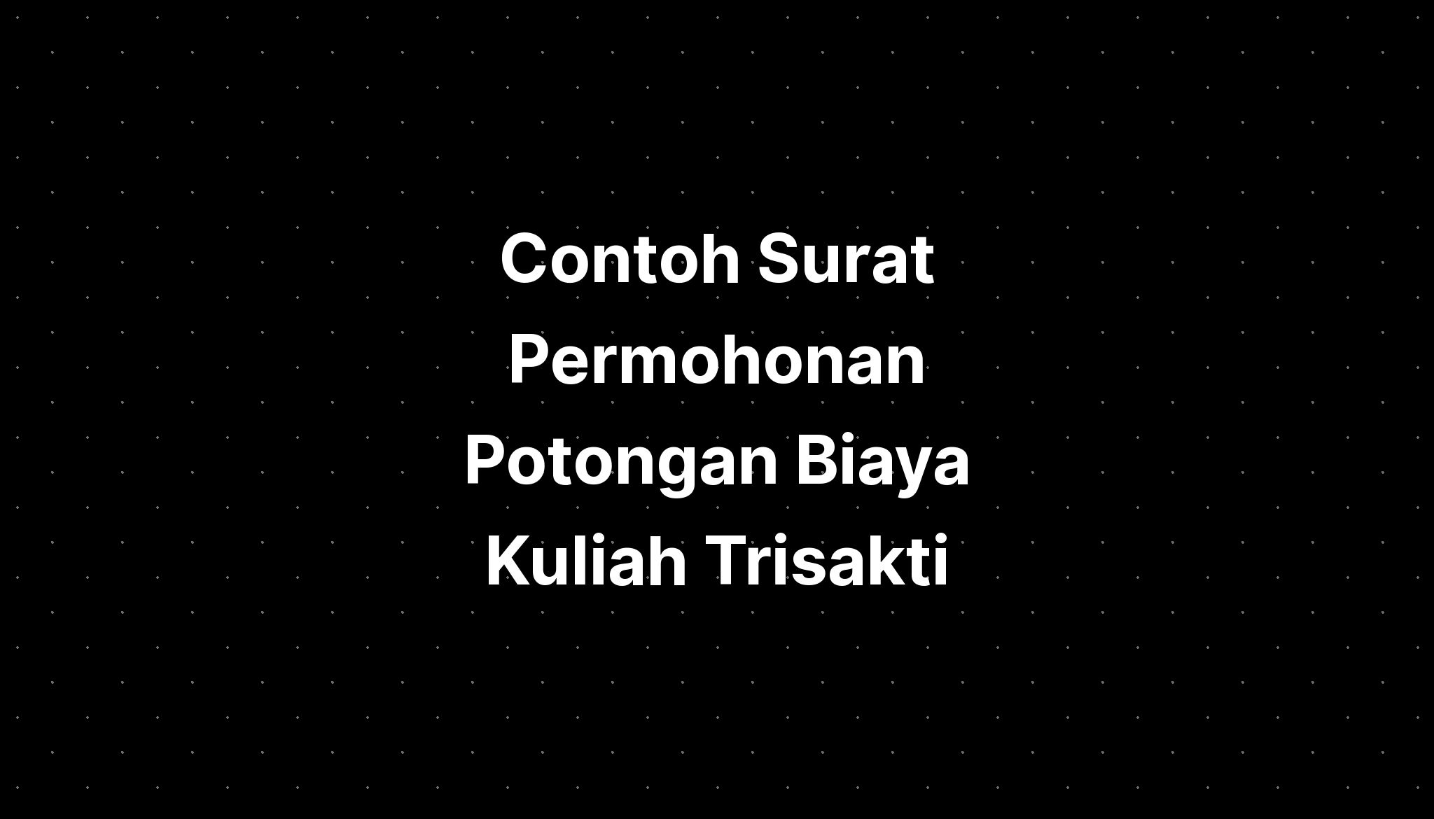 Contoh Surat Permohonan Potongan Biaya Kuliah Trisakti Kedokteran